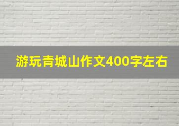 游玩青城山作文400字左右