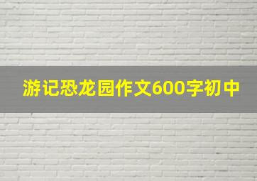 游记恐龙园作文600字初中