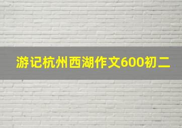 游记杭州西湖作文600初二