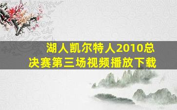 湖人凯尔特人2010总决赛第三场视频播放下载