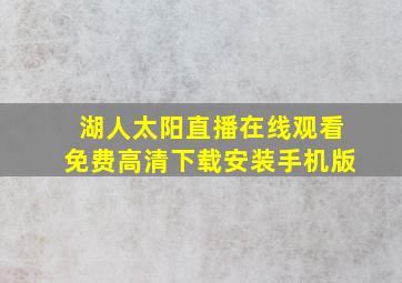 湖人太阳直播在线观看免费高清下载安装手机版