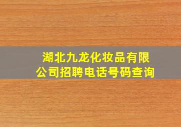 湖北九龙化妆品有限公司招聘电话号码查询