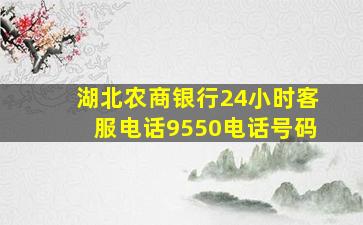 湖北农商银行24小时客服电话9550电话号码