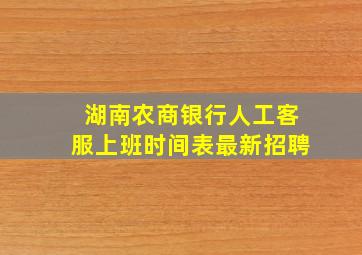 湖南农商银行人工客服上班时间表最新招聘