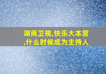 湖南卫视,快乐大本营,什么时候成为主持人