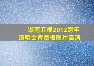 湖南卫视2012跨年演唱会背景板图片高清