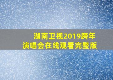 湖南卫视2019跨年演唱会在线观看完整版