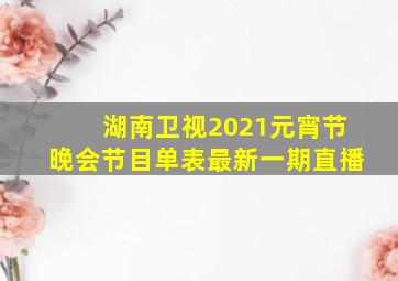 湖南卫视2021元宵节晚会节目单表最新一期直播