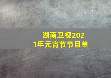 湖南卫视2021年元宵节节目单