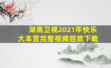 湖南卫视2021年快乐大本营完整视频回放下载