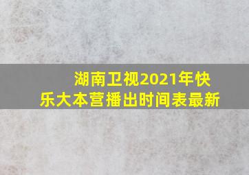 湖南卫视2021年快乐大本营播出时间表最新