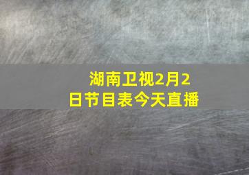 湖南卫视2月2日节目表今天直播