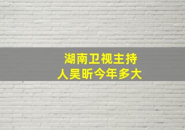 湖南卫视主持人吴昕今年多大