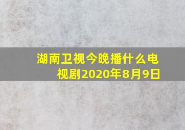 湖南卫视今晚播什么电视剧2020年8月9日