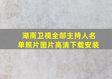 湖南卫视全部主持人名单照片图片高清下载安装