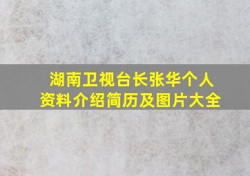 湖南卫视台长张华个人资料介绍简历及图片大全