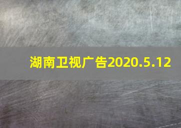 湖南卫视广告2020.5.12