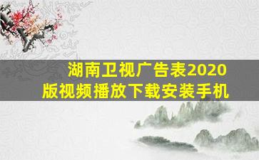 湖南卫视广告表2020版视频播放下载安装手机