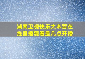 湖南卫视快乐大本营在线直播观看是几点开播