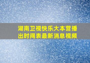 湖南卫视快乐大本营播出时间表最新消息视频