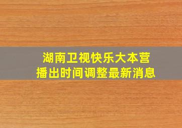 湖南卫视快乐大本营播出时间调整最新消息