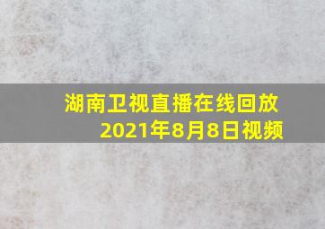 湖南卫视直播在线回放2021年8月8日视频