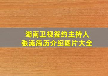 湖南卫视签约主持人张添简历介绍图片大全