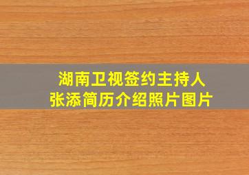 湖南卫视签约主持人张添简历介绍照片图片