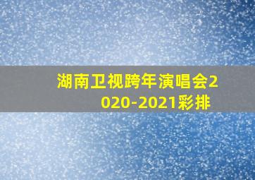 湖南卫视跨年演唱会2020-2021彩排