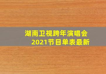 湖南卫视跨年演唱会2021节目单表最新