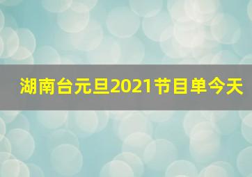 湖南台元旦2021节目单今天