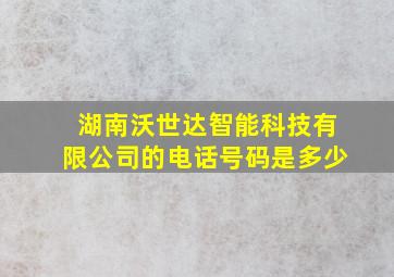 湖南沃世达智能科技有限公司的电话号码是多少