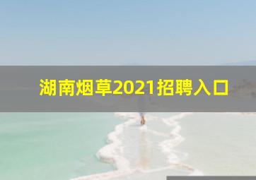 湖南烟草2021招聘入口