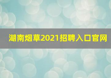 湖南烟草2021招聘入口官网