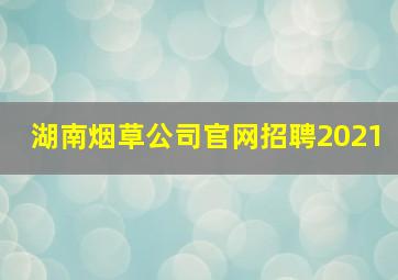 湖南烟草公司官网招聘2021