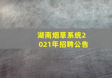 湖南烟草系统2021年招聘公告