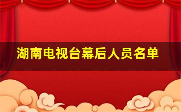 湖南电视台幕后人员名单