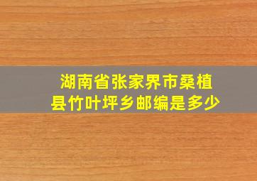 湖南省张家界市桑植县竹叶坪乡邮编是多少