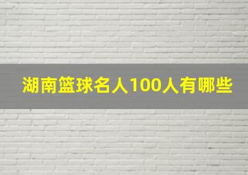 湖南篮球名人100人有哪些