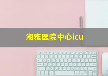 湘雅医院中心icu