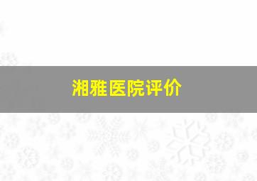 湘雅医院评价