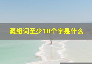 溉组词至少10个字是什么