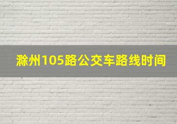 滁州105路公交车路线时间