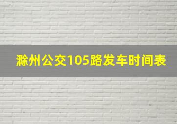 滁州公交105路发车时间表