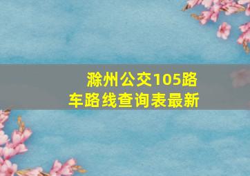 滁州公交105路车路线查询表最新