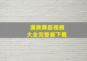 满族舞蹈视频大全完整版下载