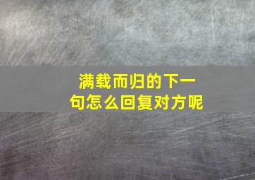 满载而归的下一句怎么回复对方呢