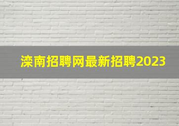 滦南招聘网最新招聘2023