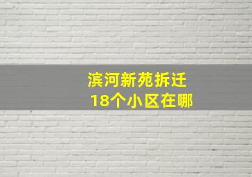 滨河新苑拆迁18个小区在哪