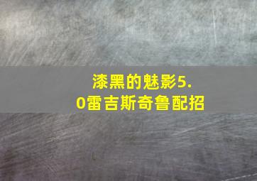 漆黑的魅影5.0雷吉斯奇鲁配招